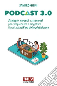 Podcast 3.0. Strategie, modelli e strumenti per comprendere e progettare il podcast nell'era delle piattaforme libro