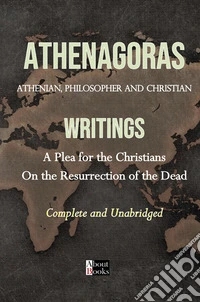 Writings. A plea for the christians. On the resurrection of the dead
