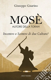 Mosè: autore della Torah. Incontro o scontro di due culture? libro