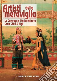 Artisti della meraviglia. La compagnia marionettistica Carlo Colla & Figli
