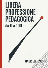 Libera professione pedagogica. Da 0 a 100 libro