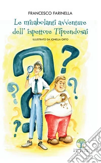 Le mirabolanti avventure dell'ispettore Tiprendosai libro