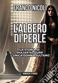 L'albero di perle. La storia di Shajar al-Durr l'unica donna sultano libro