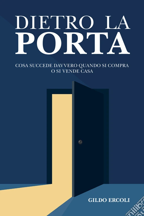 Dietro la porta. Cosa succede davvero quando si compra o si vende casa