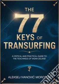 The 77 keys of transurfing. A critical and practical guide to the teachings of Vadim Zeland libro