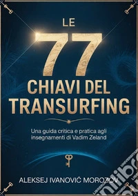 Le 77 chiavi del transurfing. Una guida critica e pratica agli insegnamenti di Vadim Zeland libro