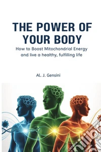 The power of your body. How to boost mitochondrial energy and live a healthy, fulfilling life libro