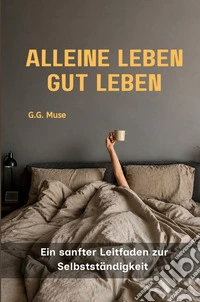 Alleine Leben, Gut Leben. Ein sanfter Leitfaden zur Selbstständigkeit
