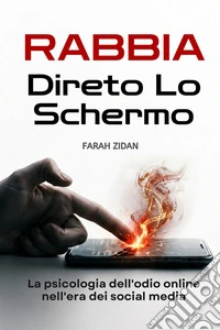 Rabbia dietro lo schermo. La psicologia dell'odio online nell'era dei social media libro