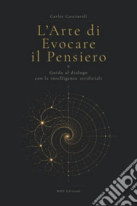 L'arte di evocare il pensiero. Guida al dialogo con le intelligenze artificiali libro