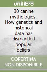 30 canine mythologies. How genetics and historical data has dismantled popular beliefs