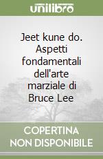 Jeet kune do. Aspetti fondamentali dell'arte marziale di Bruce Lee