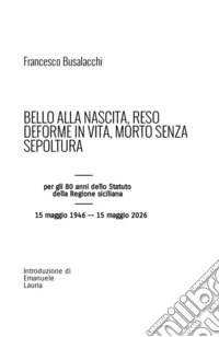 Bello alla nascita, reso deforme in vita, morto senza sepoltura. Per gli 80 anni dello Statuto della Regione siciliana