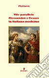 Vite parallele - Alessandro e Cesare in italiano modernoIl grande capolavoro di Plutarco in italiano moderno per studenti e lettori di oggi. E-book. Formato EPUB ebook