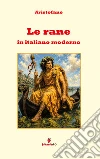Le rane in italiano modernoNuova traduzione in prosa moderna per studenti e lettori di oggi della commedia più celebre di Aristofane con apparato interpretativo approfondito e annotazioni. E-book. Formato EPUB ebook