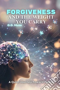 Forgiveness and the weight you carry. A quiet journey toward peace