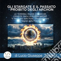 Gli stargate e il passato proibito degli Archon e le terribili razze cosmiche censite dagli Eleusini madre. Il vero libro delle porte, i parassiti alieni e i segreti della piramide libro