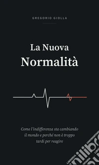 La nuova normalità. Come l'indifferenza sta cambiando il mondo e perché non è troppo tardi per reagire