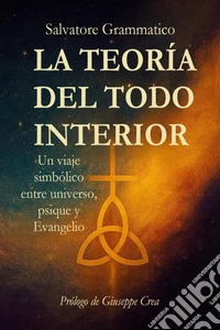 La teoría del todo interior. Un viaje simbólico entre universo, psique y Evangelio