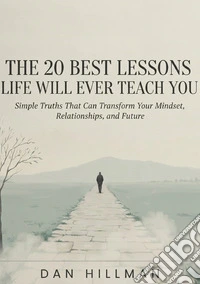 The 20 best lessons life will ever teach you. Simple truths that can transform your mindset, relationships, and future