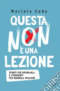 Questa non è una lezione. Spunti per ripensarla e strumenti per renderla migliore libro