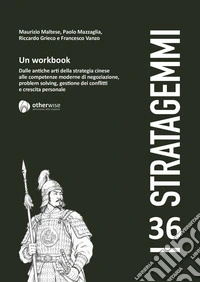 I 36 stratagemmi. Un workbook. Dalle antiche arti della stretegia cinese alle competenze moderne di negoziazione, problem solving, gestione dei conflitti e crescita personale