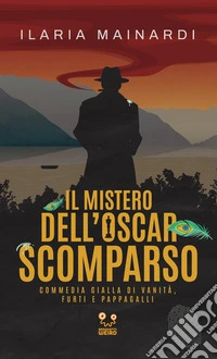Il mistero dell'Oscar scomparso. Commedia gialla di vanità, furti e pappagalli libro