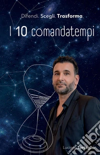 I 10 comandatempi. Difendi. Scegli. Trasforma