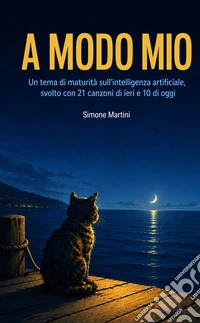 A modo mio. Un tema di maturità sull'intelligenza artificiale, svolto con 21 canzoni di ieri e 10 di oggi