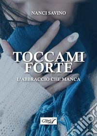 Toccami forte. L'abbraccio che manca