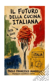 Il futuro della cucina italiana. Visto dai protagonisti libro
