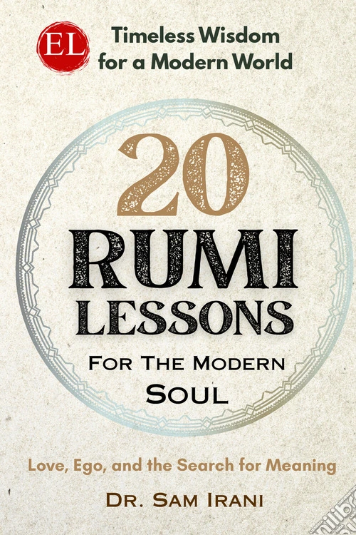 20 rumi lessons for the modern soul. Love, ego, and the search for meaning
