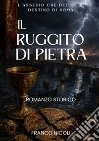 Il ruggito di pietra. L'assedio che decise il destino di Roma libro