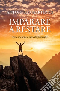 Imparare a restare. Endurance, forza mentale e crescita personale