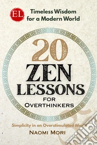 20 zen lessons for overthinkers. Simplicity in an overstimulated world libro