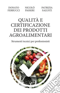 Qualità e certificazione dei prodotti agroalimentari. Strumenti tecnici per professionisti