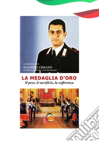 La medaglia d'oro. Il peso, il sacrificio, la sofferenza libro
