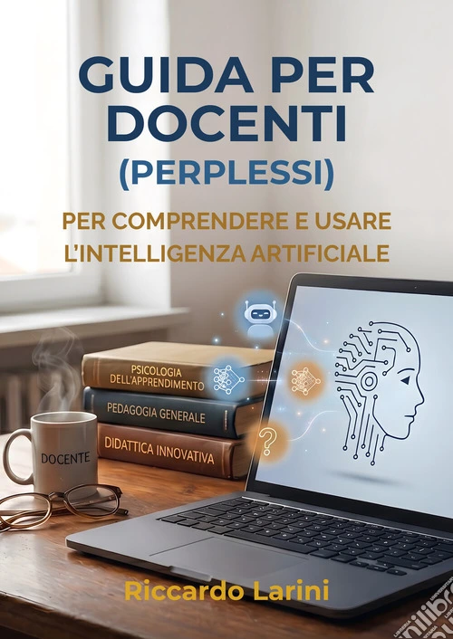 Guida per docenti (perplessi). Per comprendere e usare l'intelligenza artificiale. Nuova ediz.