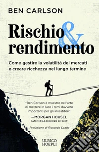 Rischio & rendimento. Come gestire la volatilità dei mercati e creare ricchezza nel lungo termine libro