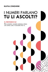 I numeri parlano, tu li ascolti? Il Metodo SZ per leggere i numeri aziendali prima che siano loro a decidere per te