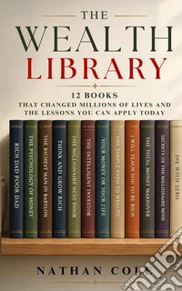 The wealth library. 12 books that changed millions of lives and the lessons you can apply today