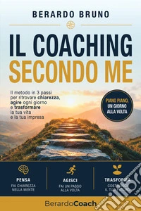 Il coaching secondo me. Pensa-Agisci-Trasforma