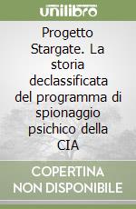Progetto Stargate. La storia declassificata del programma di spionaggio psichico della CIA libro