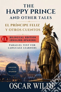 The happy prince and other tales-El príncipe feliz y otros cuentos. Ediz. bilingue