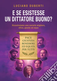 E se esistesse un dittatore buono? Ricostruiamo una società migliore, etica, giusta ed equa