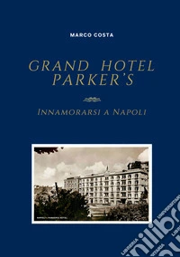 Grand Hotel Parker's. Innamorarsi a Napoli. Ediz. italiana e inglese