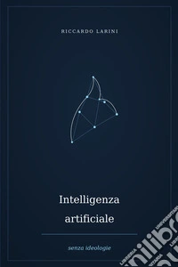Intelligenza artificiale senza ideologie. Nuova ediz.