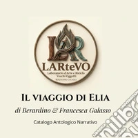 Il viaggio di Elia. Catalogo antologico narrativo libro