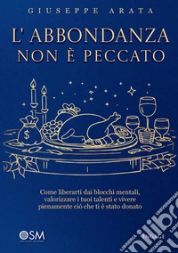 L'abbondanza non è peccato. Come liberarti dai blocchi mentali, valorizzare i tuoi talenti e vivere pienamente ciò che ti è stato donato libro
