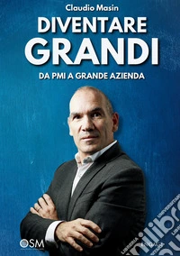 Diventare grandi. Da PMI a grande azienda